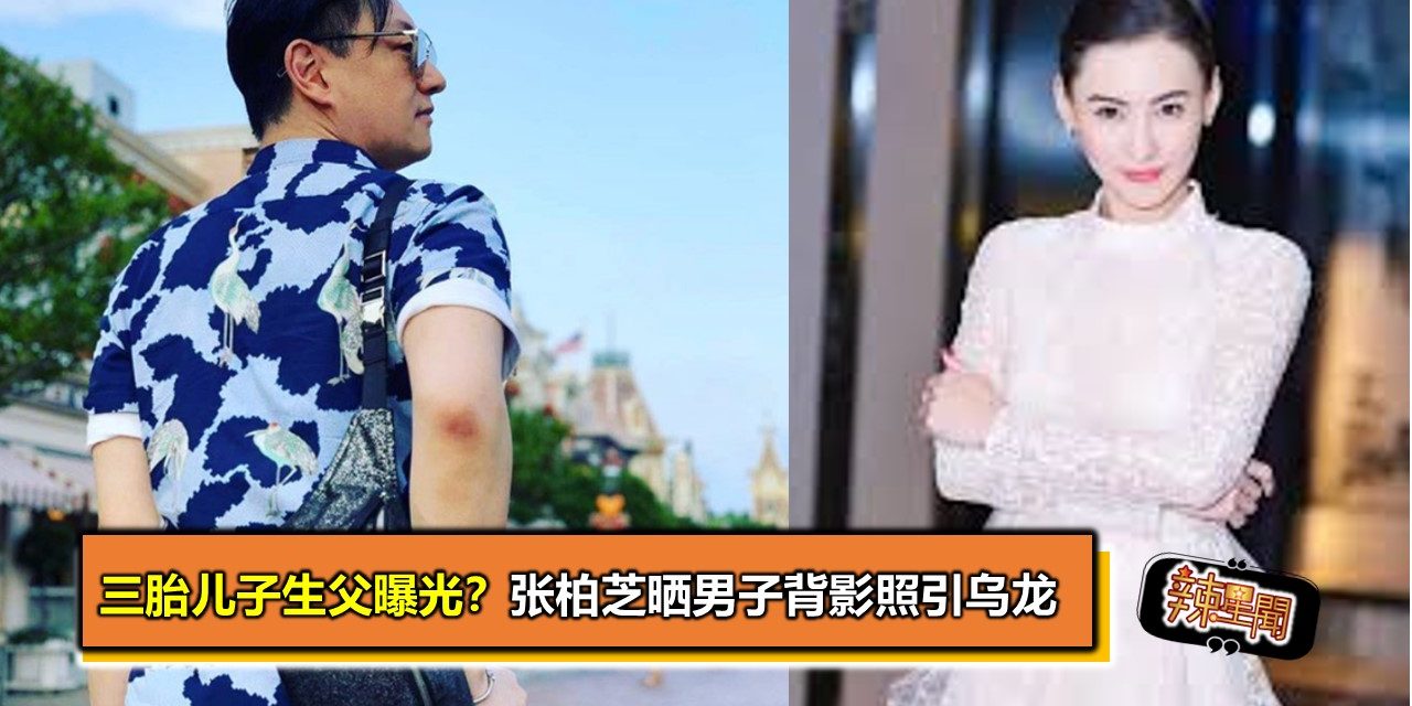 三胎儿子生父曝光？张柏芝晒男子背影照引乌龙