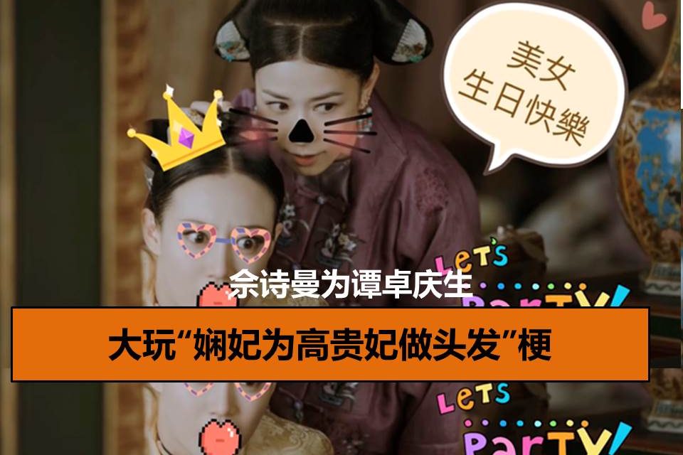 佘诗曼为谭卓庆生 大玩“娴妃为高贵妃做头发”梗