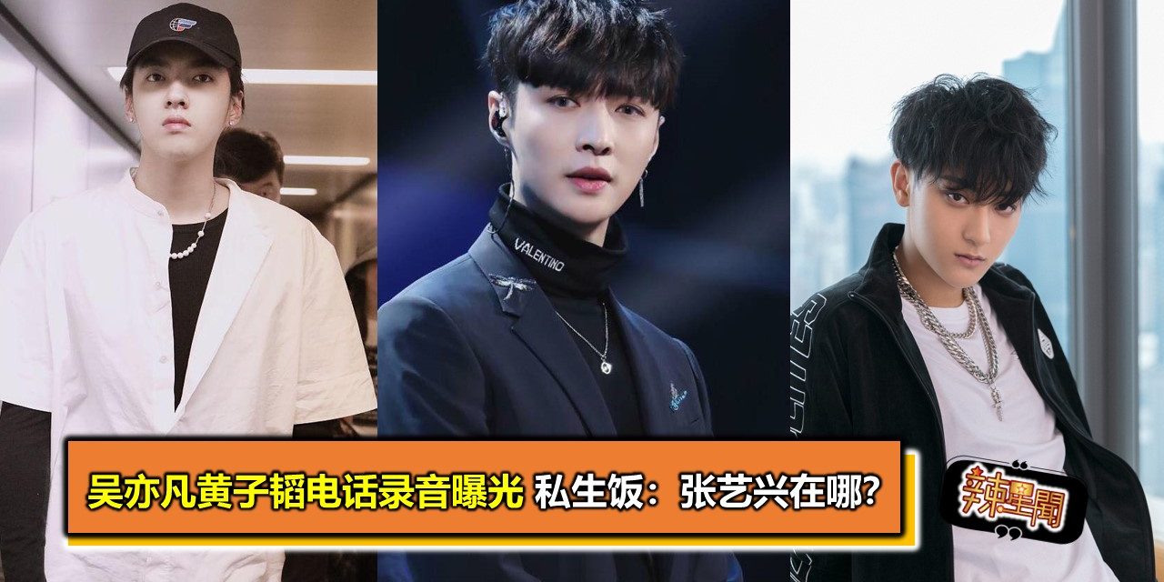 吴亦凡黄子韬电话录音曝光 私生饭：张艺兴在哪？