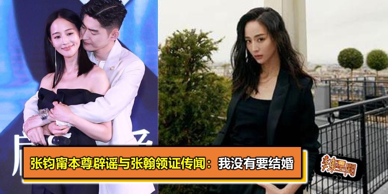 张钧甯本尊辟谣与张翰领证传闻：我没有要结婚