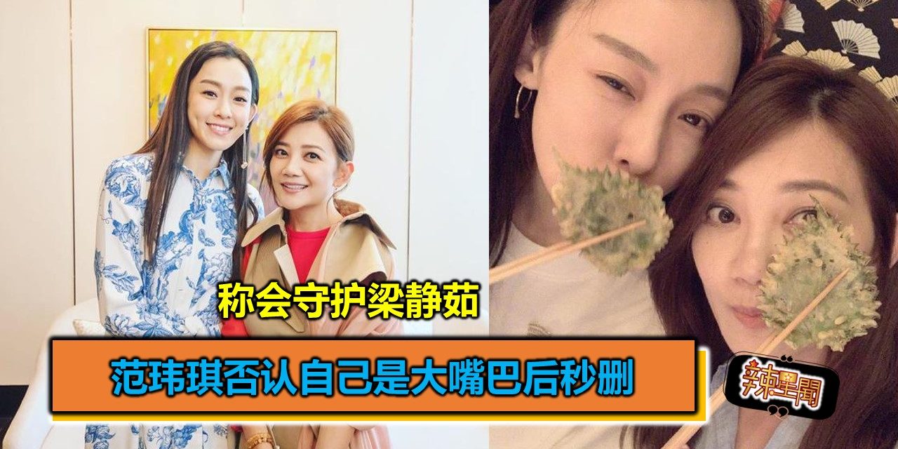 范玮琪否认自己是大嘴巴后秒删 称会守护梁静茹