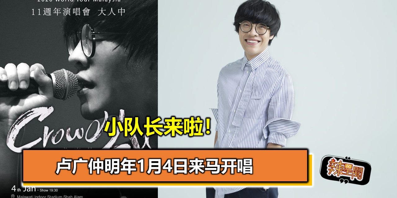 小队长来啦！卢广仲明年1月4日来马开唱