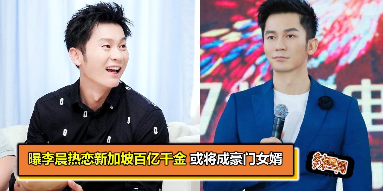 曝李晨热恋新加坡百亿千金 或将成豪门女婿