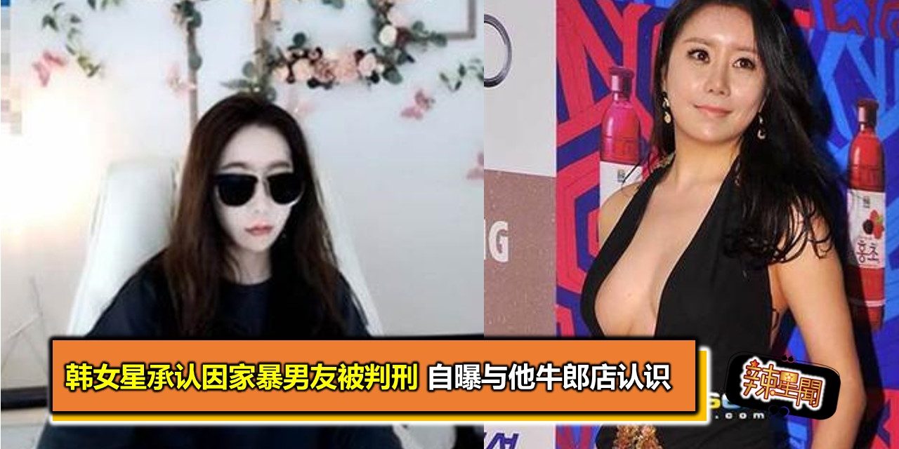 韩女星承认因家暴男友被判刑 自曝与他牛郎店认识