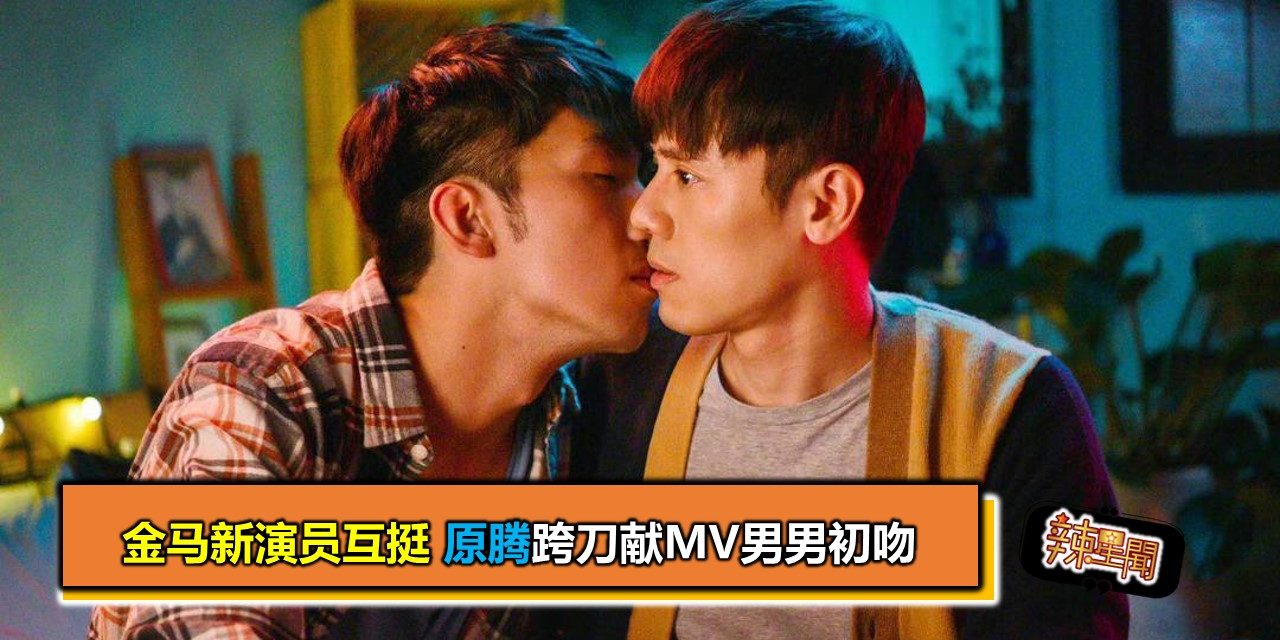 金马新演员互挺 原腾跨刀献MV男男初吻