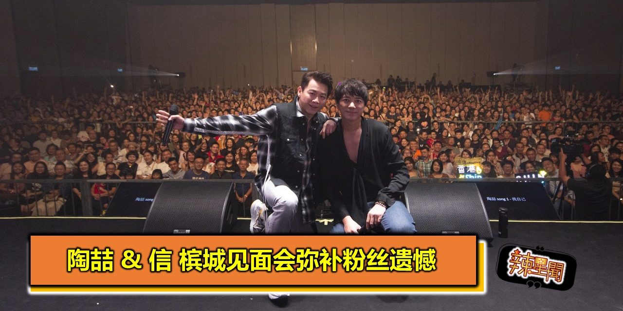 陶喆 & 信 槟城见面会弥补粉丝遗憾