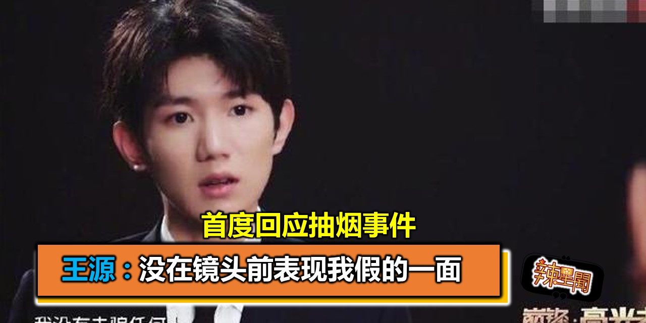 首度回应抽烟事件   王源:没在镜头前表现我假的一面