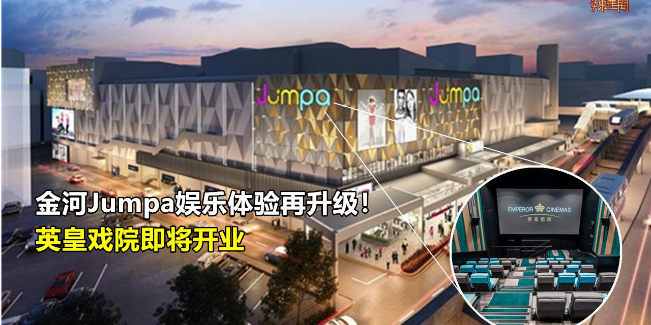 金河JUMPA戏院即将开业！还有全马最大微型展示馆及攀岩馆！