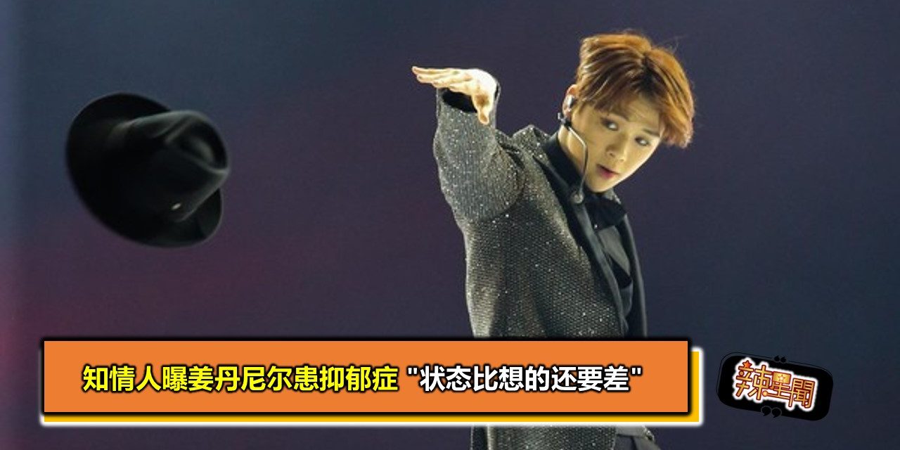 知情人曝姜丹尼尔患抑郁症 “状态比想的还要差”