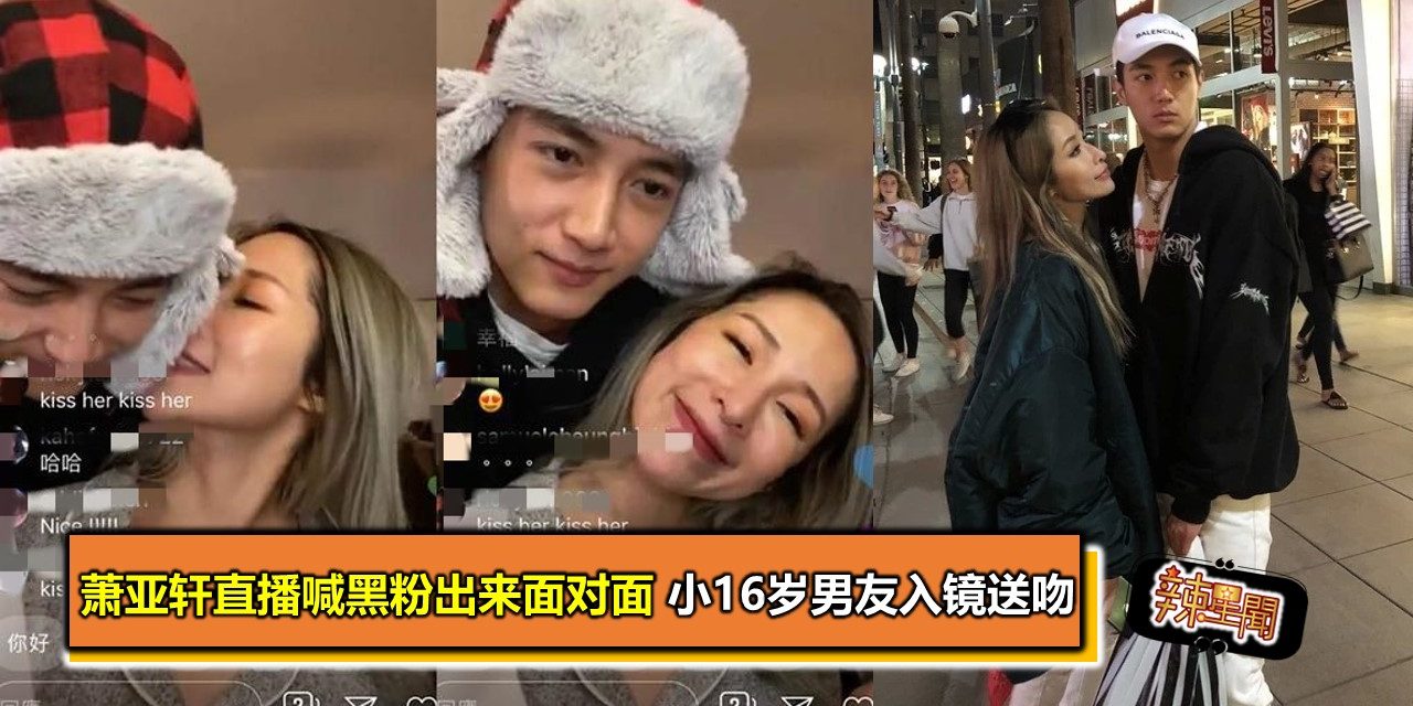 萧亚轩直播喊黑粉出来面对面 小16岁男友入镜送吻