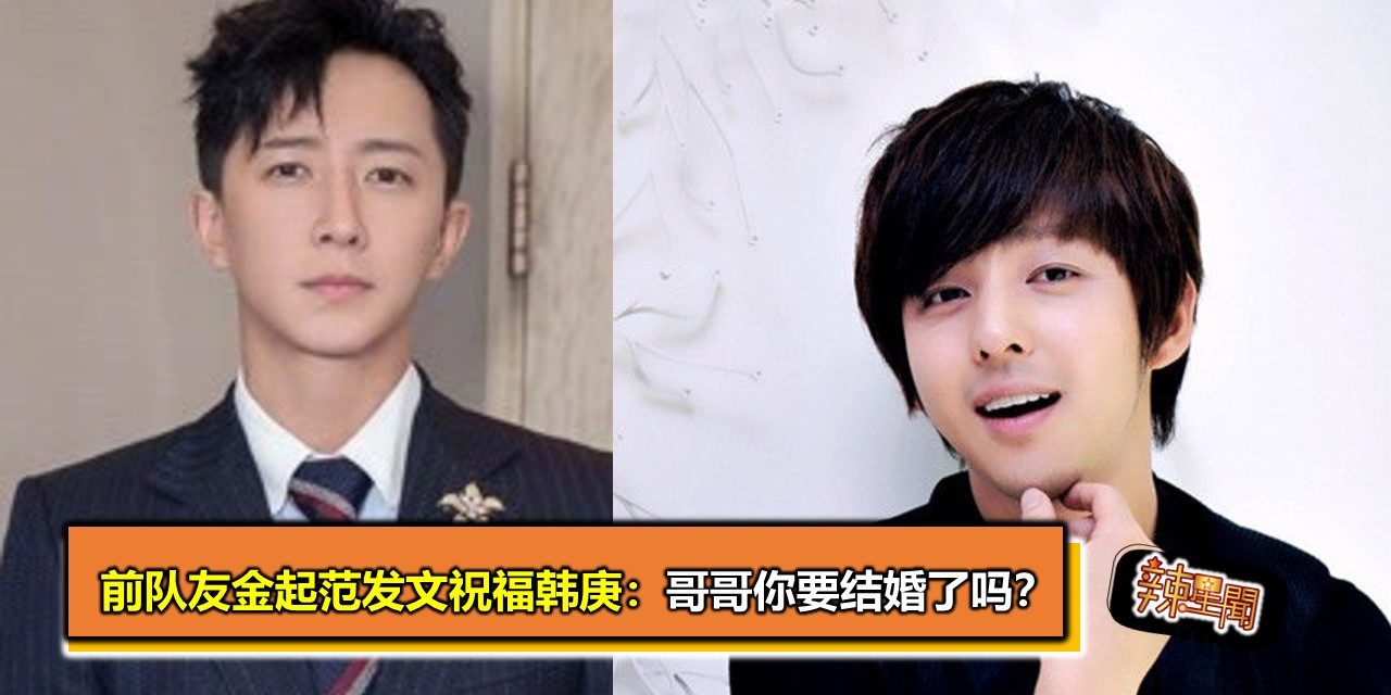 前队友金起范发文祝福韩庚：哥哥你要结婚了吗？