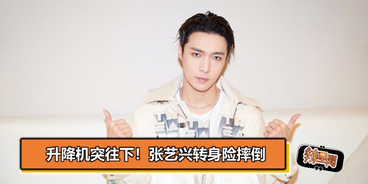 升降机突往下！张艺兴转身险摔倒