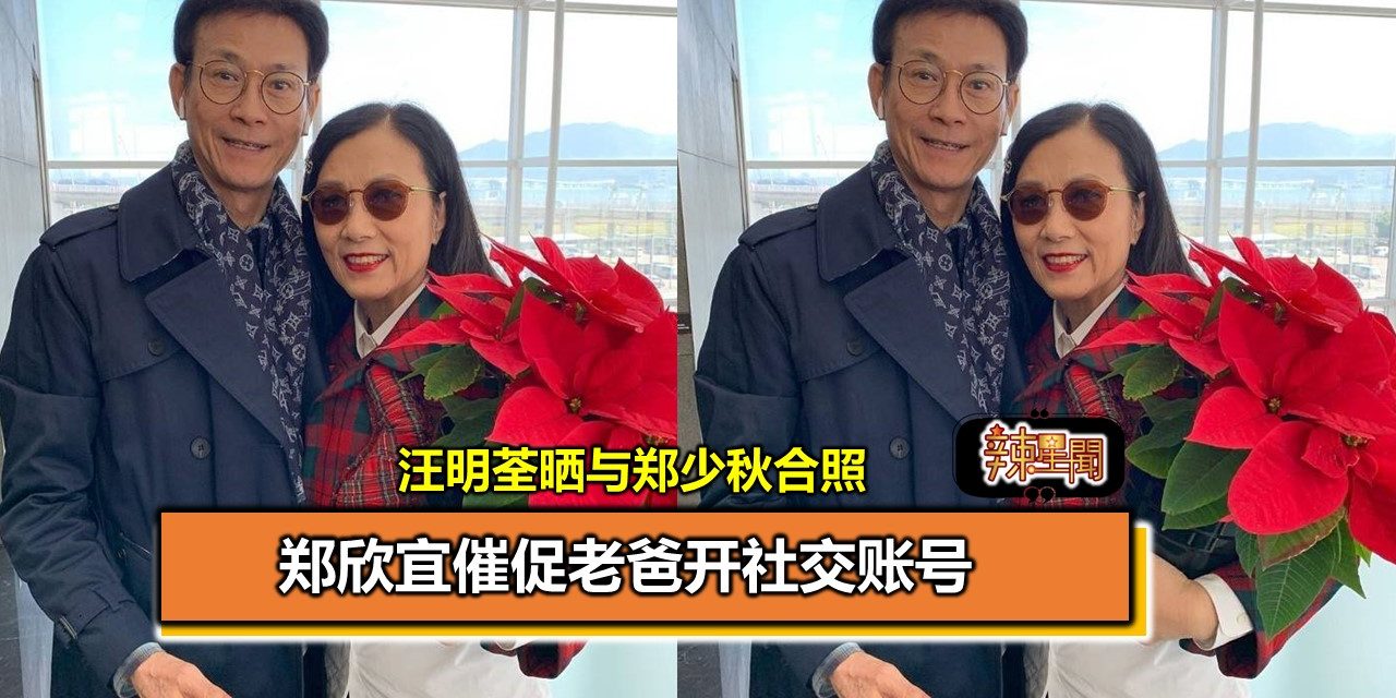 汪明荃晒与郑少秋合照 郑欣宜催老爸开社交账号
