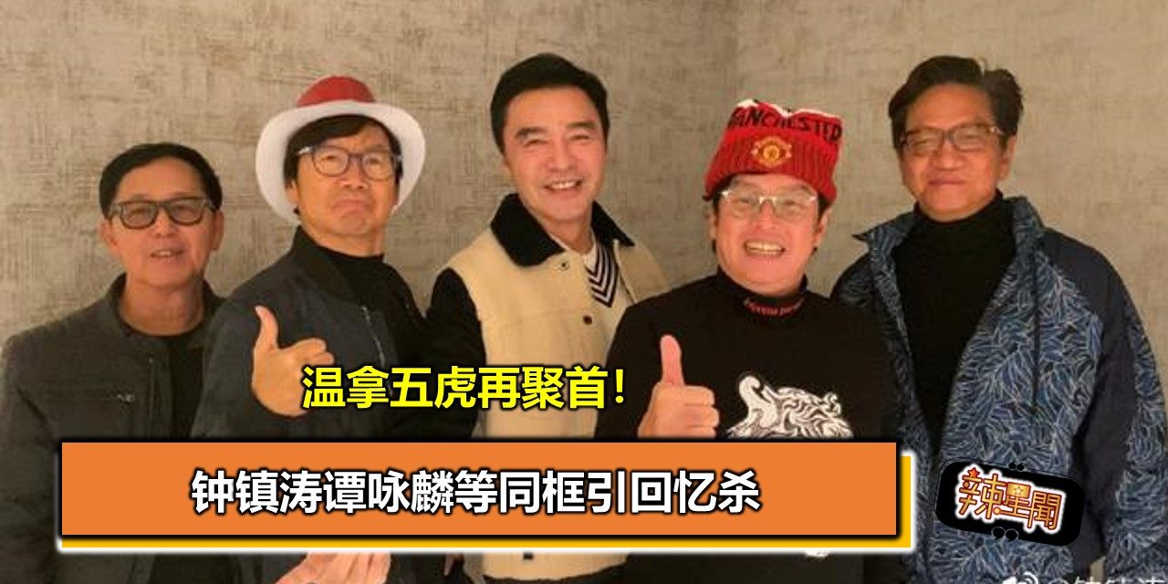 温拿五虎再聚首！钟镇涛谭咏麟等同框引回忆杀