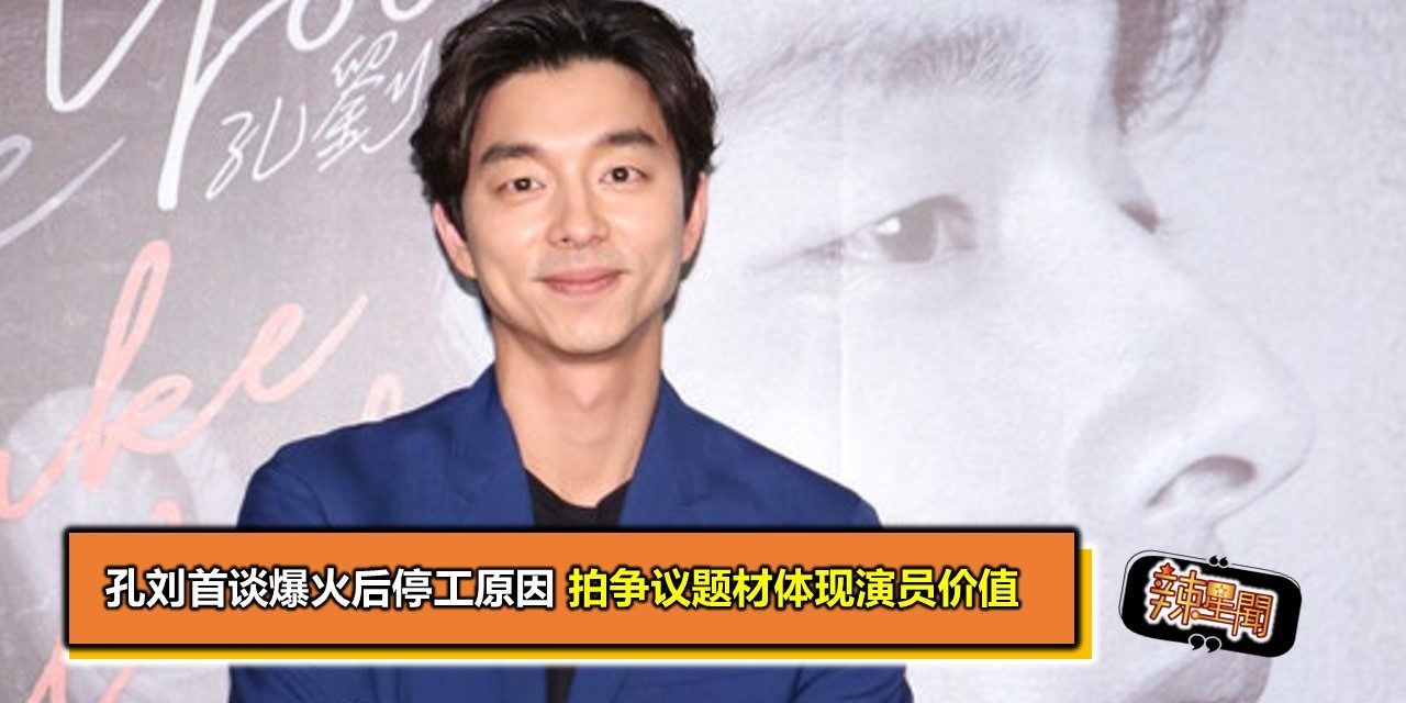孔刘首谈爆火后停工原因 拍争议题材体现演员价值