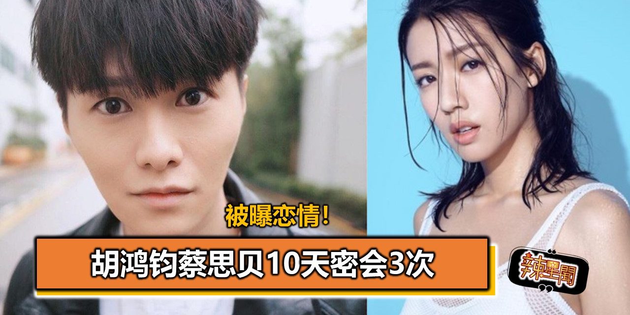 被曝恋情！胡鸿钧蔡思贝10天密会3次　