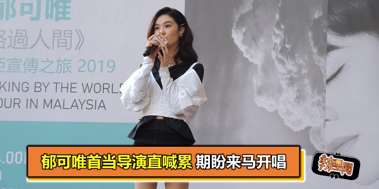 郁可唯首当导演直喊累 期盼来马开唱