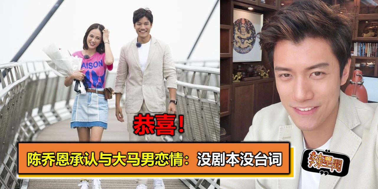 恭喜！陈乔恩承认与大马男恋情：没剧本没台词