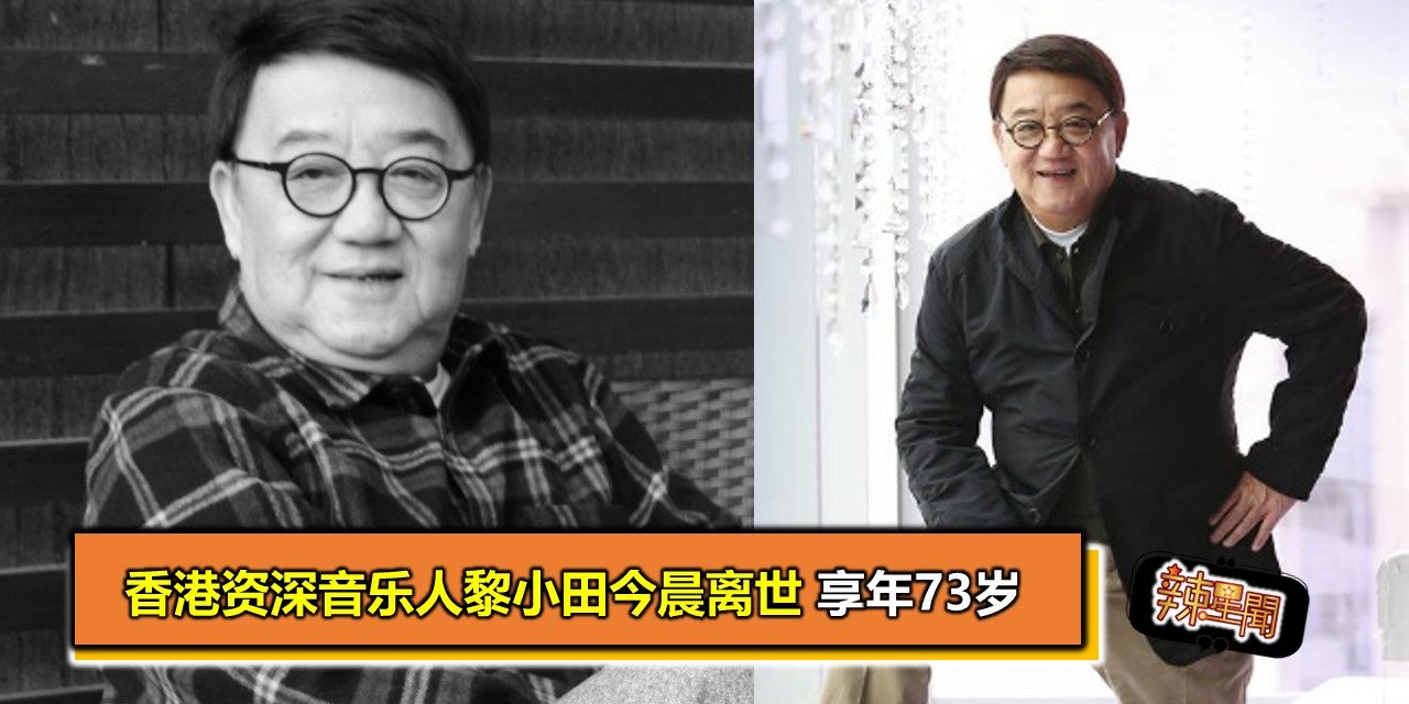 香港资深音乐人黎小田今晨离世享年73岁
