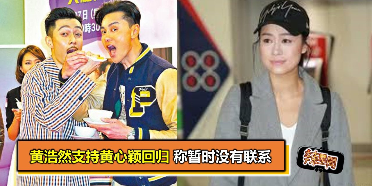 黄浩然支持黄心颖回归 称暂时没有联系