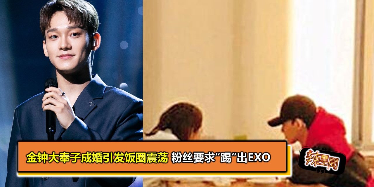 金钟大奉子成婚引发饭圈震荡 粉丝要求“踢”出EXO