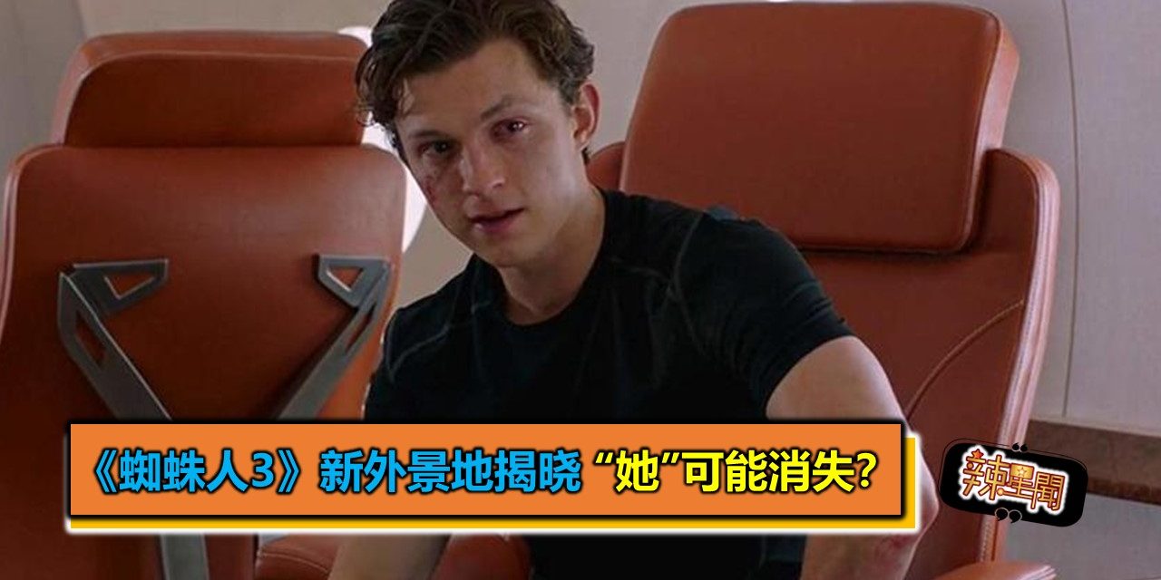 《蜘蛛人3》新外景地揭晓 “她”可能消失？