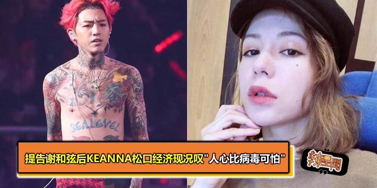提告谢和弦后Keanna松口经济现况叹”人心比病毒可怕”