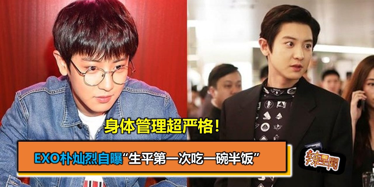 身体管理超严格！EXO朴灿烈自曝“生平第一次吃一碗半饭”