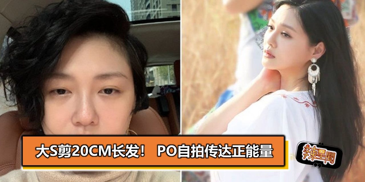 大S剪20cm长发！ PO自拍传达正能量