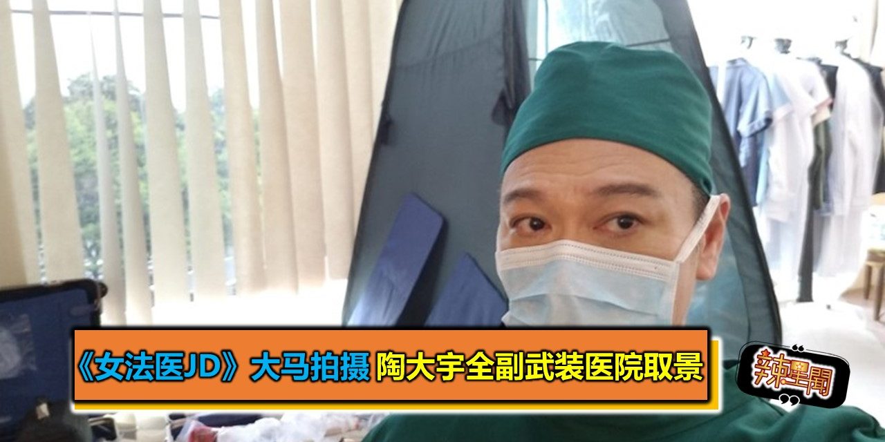 《女法医JD》大马拍摄　陶大宇全副武装医院取景