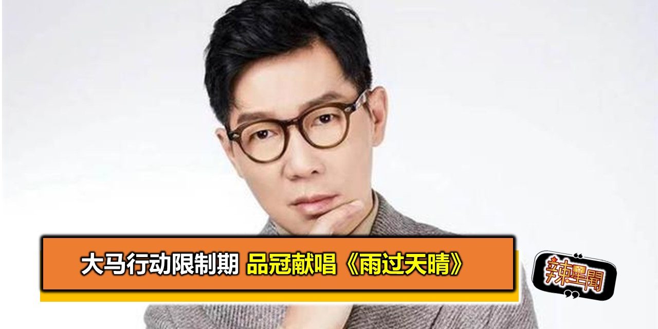 大马行动限制期 品冠献唱《雨过天晴》