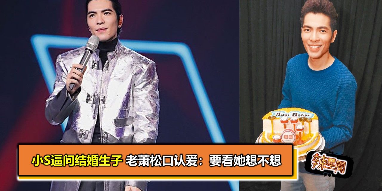 小S逼问结婚生子 老萧松口认爱：要看她想不想