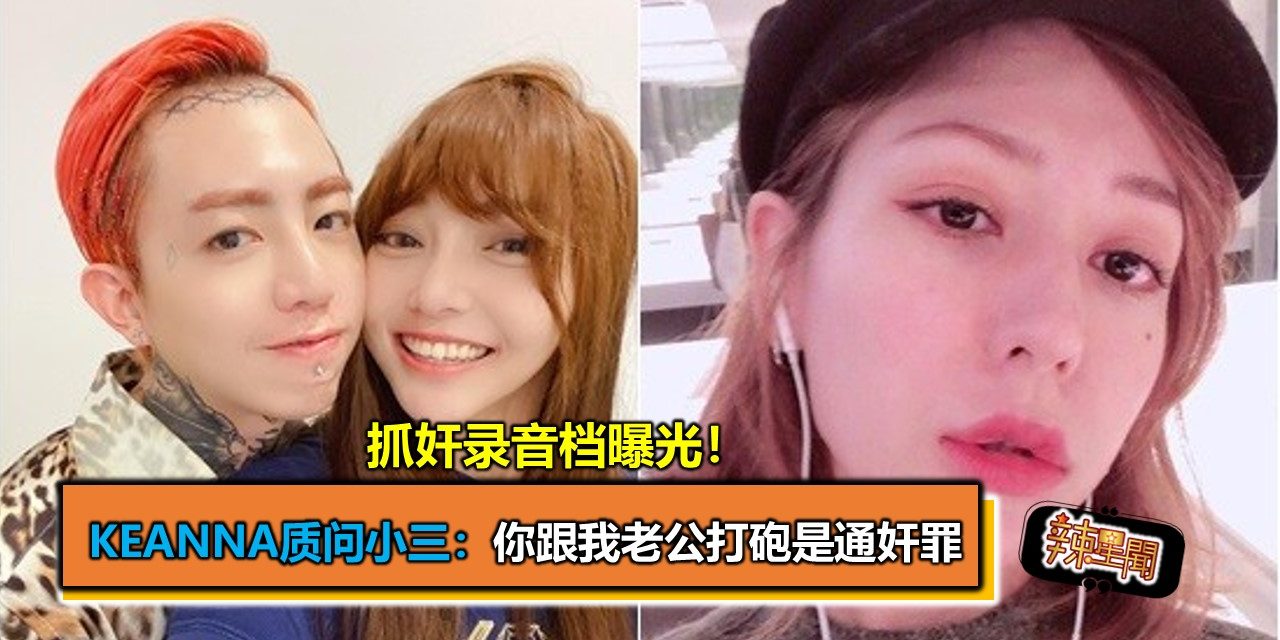 抓奸录音档曝光！Keanna质问小三：你跟我老公打砲是通奸罪