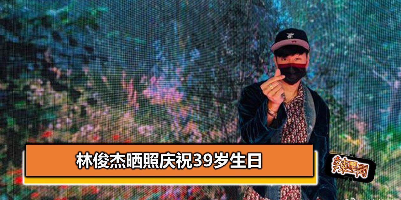 林俊杰晒照庆祝39岁生日