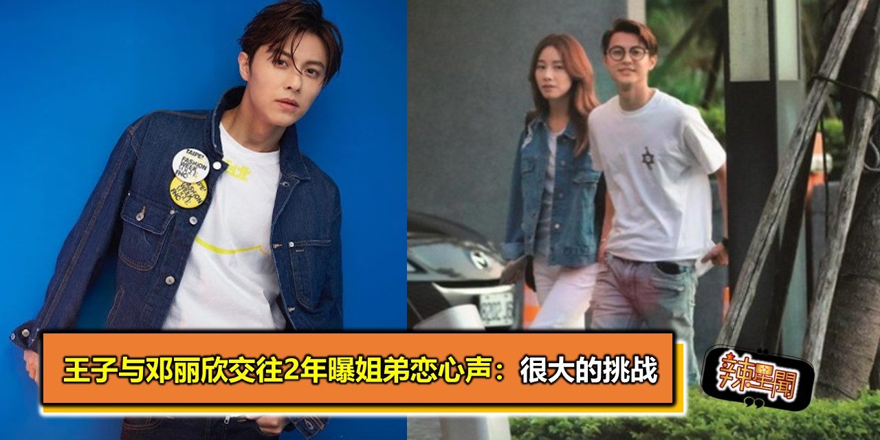 王子与邓丽欣交往2年曝姐弟恋心声：很大的挑战