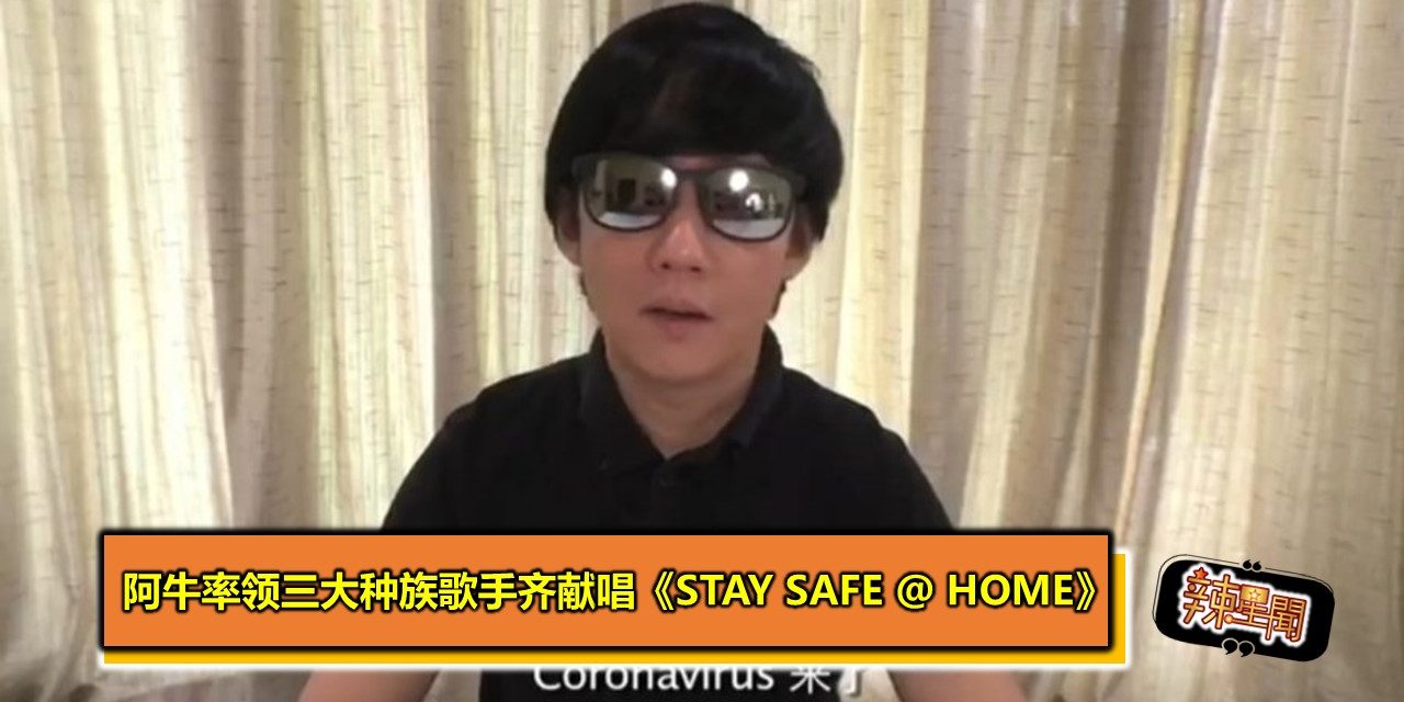 阿牛率领三大种族歌手齐献唱《Stay Safe @ Home》