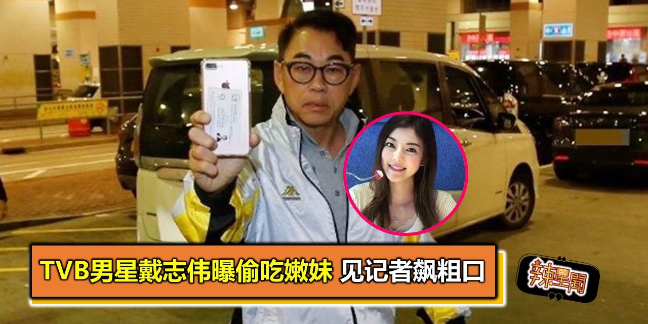 TVB男星戴志伟曝偷吃嫩妹 见记者飙粗口