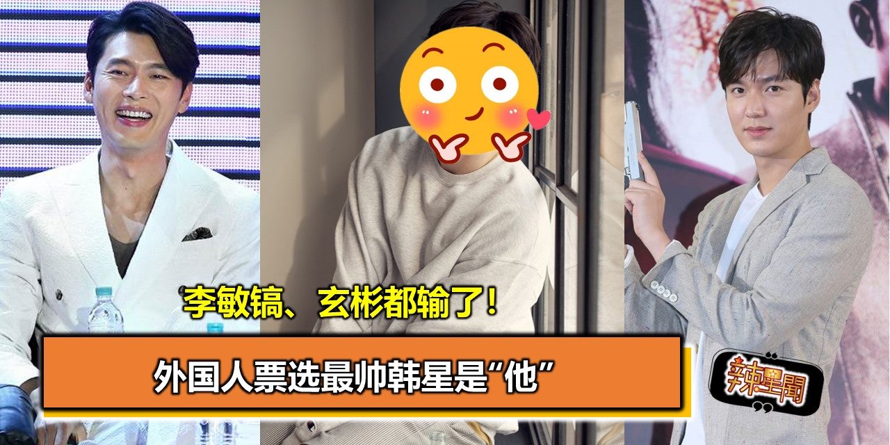 李敏镐、玄彬都输了！外国人票选最帅韩星是“他”