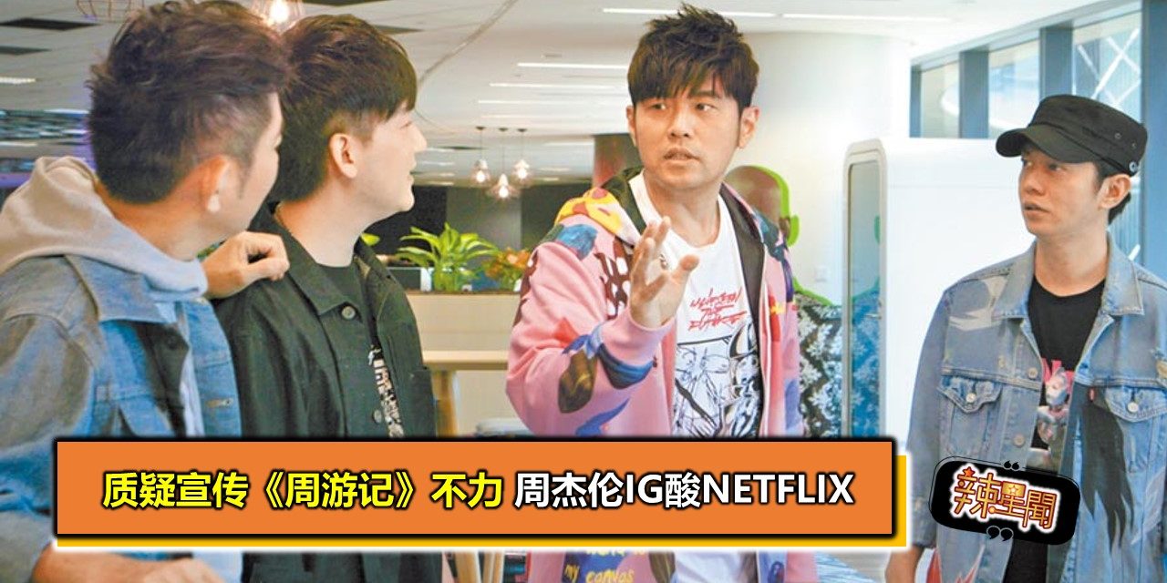 质疑宣传《周游记》不力 周杰伦IG酸Netflix