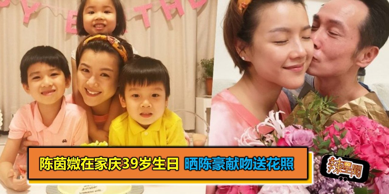 陈茵媺在家庆39岁生日　晒陈豪献吻送花照