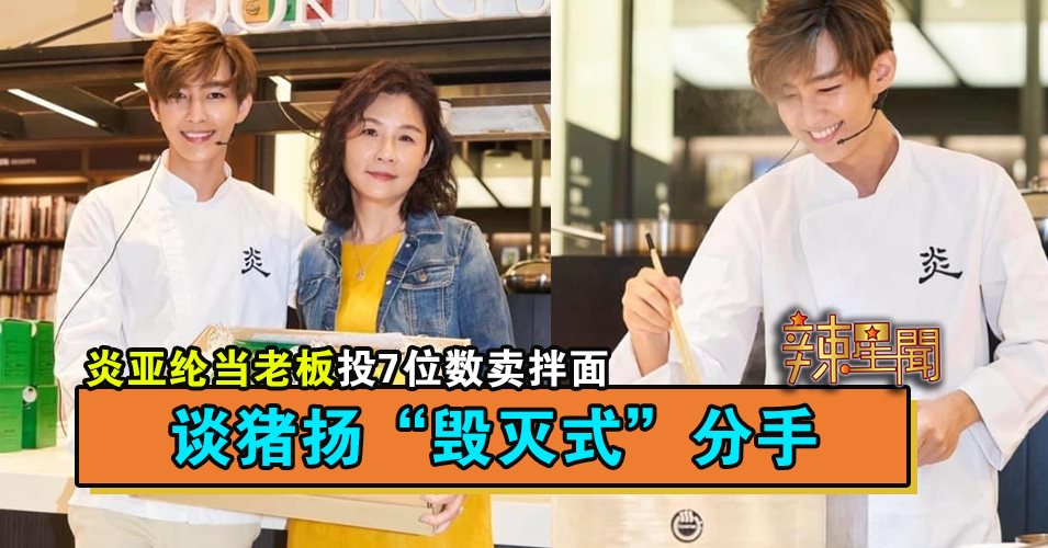 炎亚纶当老板投7位数卖拌面 谈猪扬“毁灭式”分手