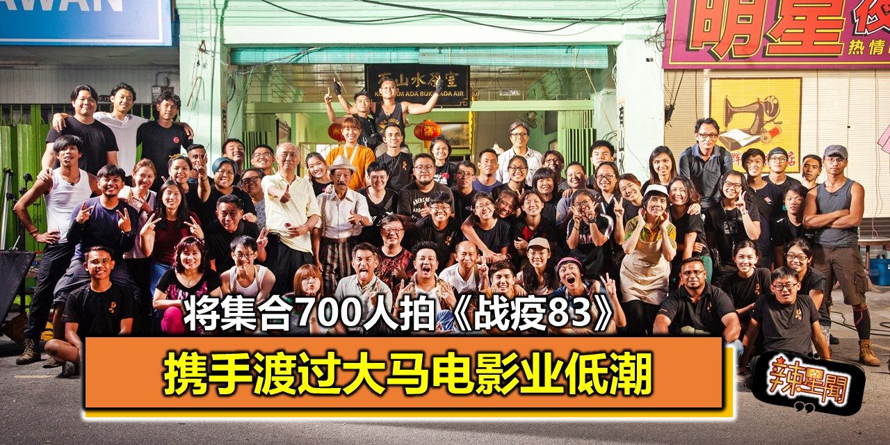 将集合700人拍《战疫83》携手渡过大马电影业低潮