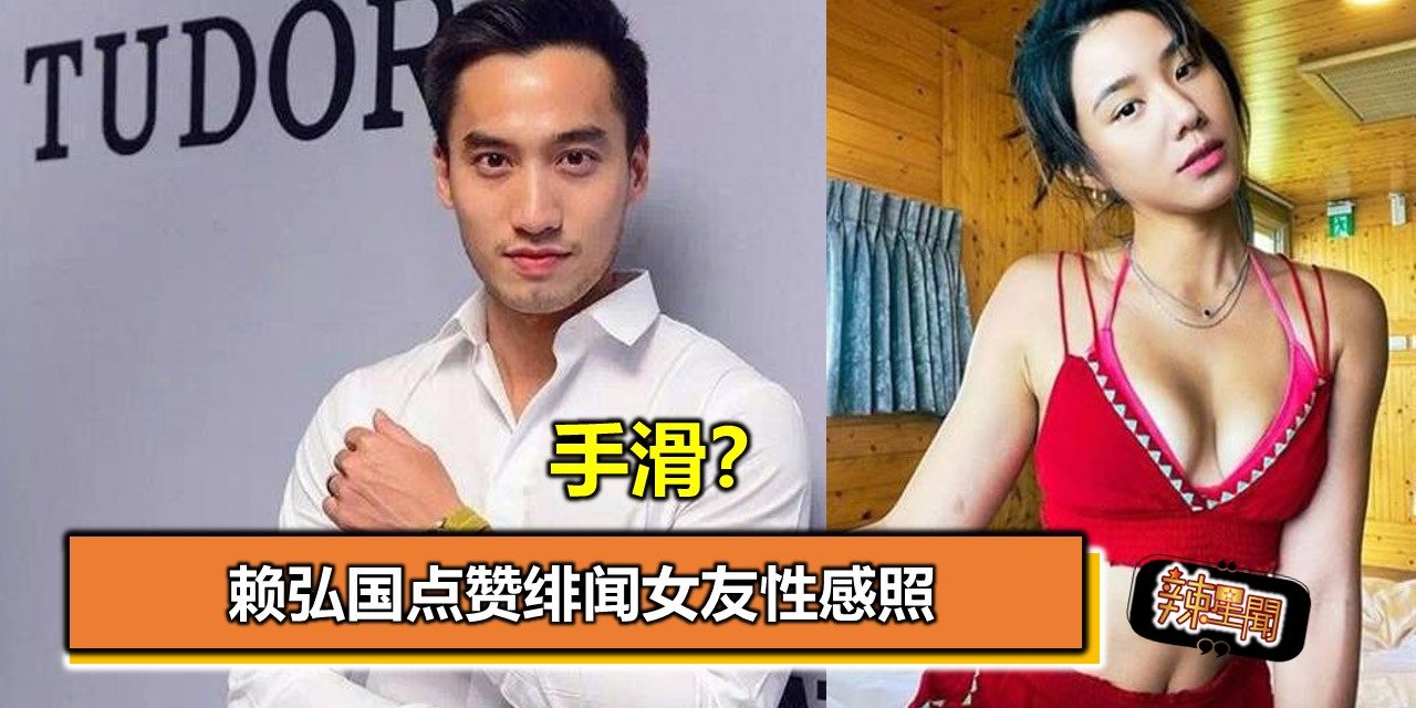 手滑？赖弘国点赞绯闻女友性感照