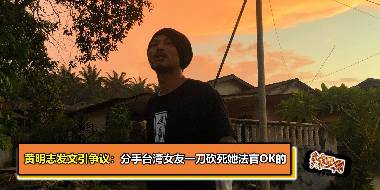 黄明志发文引争议：分手台湾女友一刀砍死她法官OK的