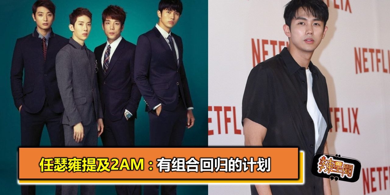 任瑟雍提及2AM : 有组合回归的计划