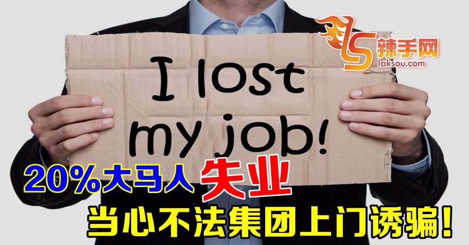 20%大马人失业，当心不法集团上门诱骗！