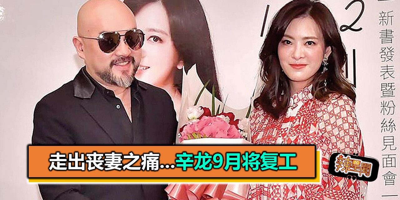 走出丧妻之痛…辛龙9月将复工