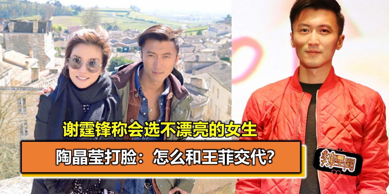 谢霆锋称会选不漂亮的女生 陶晶莹打脸：怎么和王菲交代？