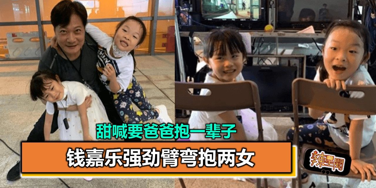 钱嘉乐强劲臂弯抱两女 甜喊要爸爸抱一辈子