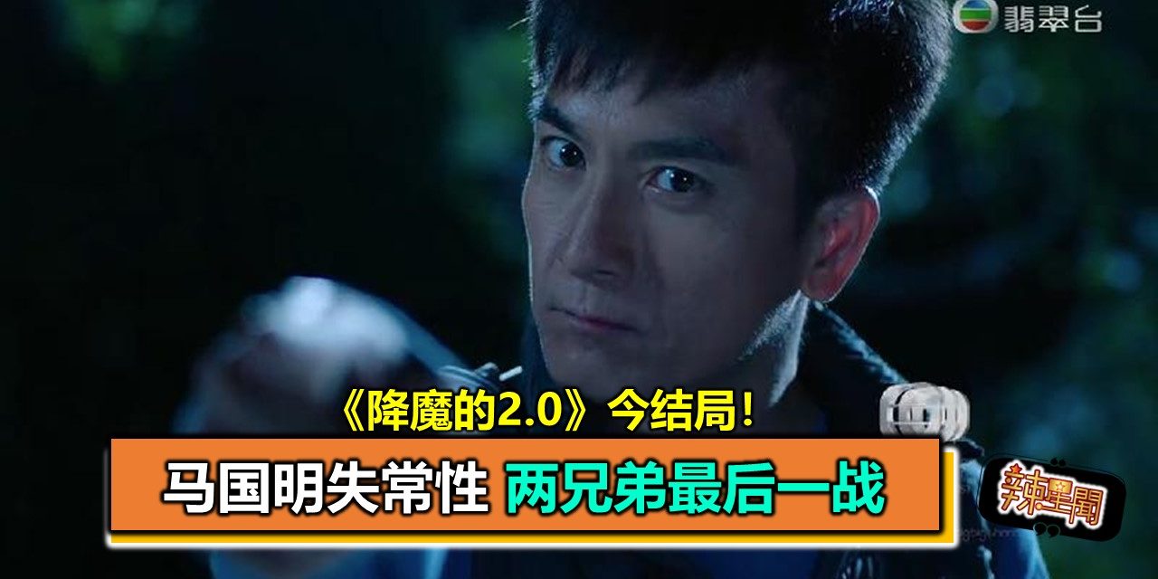 《降魔的2.0》今结局！马国明失常性 两兄弟最后一战